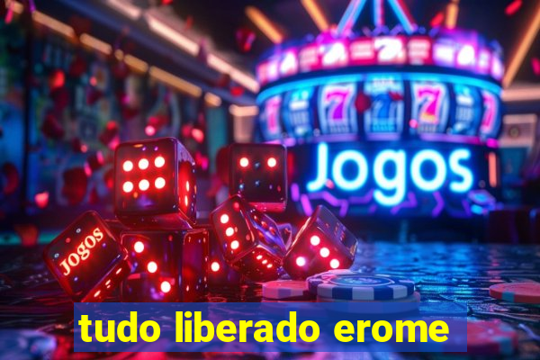 tudo liberado erome
